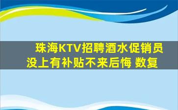 珠海KTV招聘酒水促销员没上有补贴不来后悔 数复
